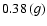 $ 0.38 \>(g) $