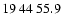 $19\>44\>55.9$