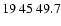 $19\>45\>49.7$