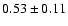 $ 0.53 \pm 0.11$