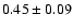 $ 0.45 \pm 0.09$