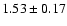 $ 1.53 \pm 0.17$