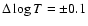 $\Delta \log T = \pm 0.1$