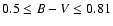 $0.5 \leq B-V \leq 0.81$