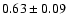 $ 0.63 \pm 0.09$
