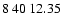 $8\>40\>12.35$