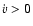 ${\dot v} >0$