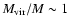 $M_{\rm vir}/M\sim 1$
