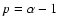 $p=\alpha-1$