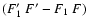 $(F_1^{\prime}~F^{\prime}-F_1~F)$