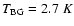 $T_{\rm BG}=2.7~K$