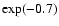 $\exp(-0.7)$
