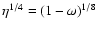 $\eta^{1/4}=(1-\omega)^{1/8}$