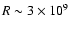 $R \sim 3\times 10^9$