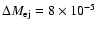 $\Delta M_{\rm ej} = 8 \times 10^{-5}$