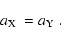 \begin{displaymath}
\hbox{$a_{\rm X}$ }=\hbox{$a_{\rm Y}$ }.
\end{displaymath}