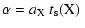 $\displaystyle \alpha = \hbox{$a_{\rm X}$ }\hbox{$t_{\rm s}({\rm X})$ }$