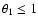 $\theta_{1}\leq 1$