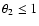 $\theta_{2}\leq 1$