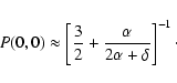 \begin{displaymath}P (0,0) \approx \left[ \frac{3}{2} + \frac{\alpha}{2\alpha + \delta} \right]^{-1}\cdot
\end{displaymath}