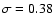 $\sigma=0.38$