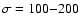 $\sigma=100{-}200$