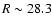 $R\sim 28.3$