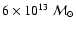 $6 \times 10^{13}~\mathcal{M}_\odot$