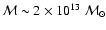 $\mathcal{M}\sim 2 \times 10 ^{13}~\mathcal{M}_\odot$