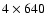$4 \times 640$