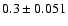 $0.3\pm 0.051$