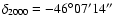 $\delta_{2000} =
-46^{\circ} 07{'} 14{''}$