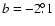 $b = -2\fdg1$