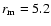 $r_{\rm m}=5.2$