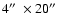 $4\hbox{$^{\prime\prime}$ }\times 20\hbox{$^{\prime\prime}$ }$