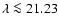 $\lambda \la
21.23$