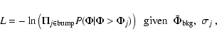 \begin{displaymath}
L = -\ln\left(\Pi_{j\in {\rm bump}}P(\Phi\vert\Phi>\Phi_{j})\right)
\;\;\mbox{given}\;\; \bar{\Phi}_{\rm bkg},~ \sigma_{j}~,
\end{displaymath}