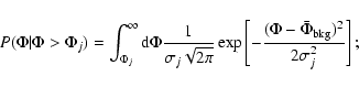\begin{displaymath}P(\Phi\vert\Phi>\Phi_{j}) = \int_{\Phi_{j}}^\infty {\rm d}\Ph...
...frac{(\Phi
-\bar{\Phi}_{\rm bkg})^2}{2\sigma_{j}^{2}}}\right];
\end{displaymath}