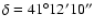 $\delta = 41^{\circ}12'10''$