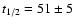 $t_{1/2}=51\pm 5$
