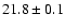 $21.8\pm 0.1$