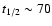 $t_{1/2}\sim 70$