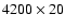 $4200\times 20$
