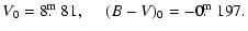 $\displaystyle V_0=8\hbox{$.\!\!^{\rm m}$ }81, ~~~~~ (B-V)_0=-0\hbox{$.\!\!^{\rm m}$ }197.$
