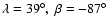 $\lambda=39^\circ,~\beta=-87^\circ$