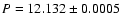 $P=12.132\pm 0.0005$