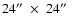 $24\hbox{$^{\prime\prime}$ }\times\ 24\hbox{$^{\prime\prime}$ }$