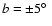 $\emph{b}= \pm 5\hbox{$^\circ$ }$