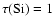 $\tau({\rm Si}) = 1$