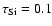 $\tau_{\rm Si} = 0.1$